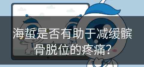 海蜇是否有助于减缓髌骨脱位的疼痛？
